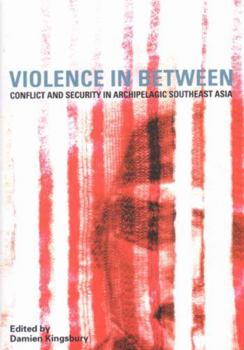 Violence In Between: Conflict And Security in Archipelagic Southeast Asia (Monash Papers on Southeast Asia)