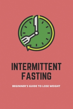 Paperback Intermittent Fasting: Beginner's Guide To Lose Weight: Intermittent Fasting For Weight Loss Meal Plan Book