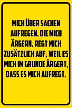 Mich über Sachen aufregen, die mich ärgern, regt mich zusätzlich auf, weil es mich im Grunde ärgert, dass es mich aufregt.: Terminplaner 2020 mit ... Terminkalender, Taschenkale (German Edition)