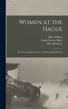 Hardcover Women at the Hague; the International Congress of Women and its Results Book