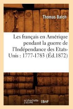 Paperback Les Français En Amérique Pendant La Guerre de l'Indépendance Des Etats-Unis: 1777-1783 (Éd.1872) [French] Book