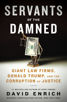 Hardcover Servants of the Damned: Giant Law Firms, Donald Trump, and the Corruption of Justice Book
