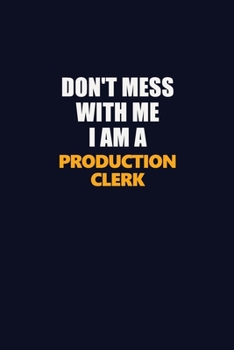 Don't Mess With Me I Am A Production clerk: Career journal, notebook and writing journal for encouraging men, women and kids. A framework for building your career.