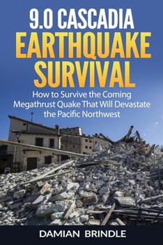 Paperback 9.0 Cascadia Earthquake Survival: How to Survive the Coming Megathrust Quake That Will Devastate the Pacific Northwest Book