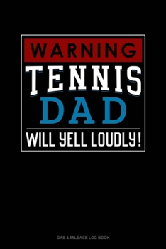 Paperback Warning! Tennis Dad Will Yell Loudly!: Gas & Mileage Log Book