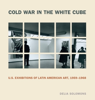 Hardcover Cold War in the White Cube: U.S. Exhibitions of Latin American Art, 1959-1968 Book