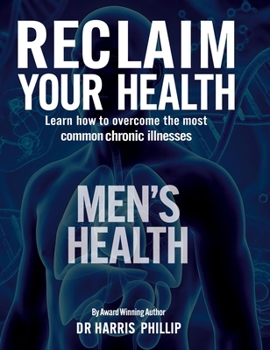 Reclaim Your Health - Men's Health: Learn how to overcome the most common chronic illnesses