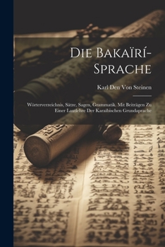 Paperback Die Bakaïrí-Sprache: Wörterverzeichnis, Sätze, Sagen, Grammatik. Mit Beiträgen Zu Einer Lautlehre Der Karaïbischen Grundaprache [German] Book