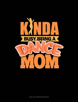 Paperback Kinda Busy Being A Dance Mom: Unruled Composition Book