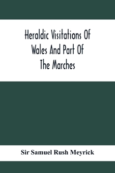 Paperback Heraldic Visitations Of Wales And Part Of The Marches; Between The Years 1586 And 1613, Under The Authority Of Clarencieux And Norroy, Two Kings At Ar Book