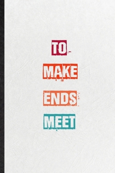 Paperback To Make Ends Meet: Practical Encourage Motivation Lined Notebook/ Blank Journal For Empathy Motivating Behavior, Inspirational Saying Uni Book