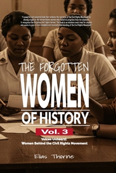 The Forgotten Women of History: Voices Unheard: Women Behind the Civil Rights Movement: Discover the Hidden Power Behind the Civil Rights Movement: ... the Shadows (The Fogotten Women of History)