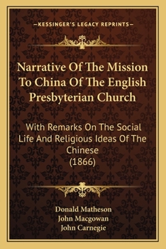 Paperback Narrative Of The Mission To China Of The English Presbyterian Church: With Remarks On The Social Life And Religious Ideas Of The Chinese (1866) Book