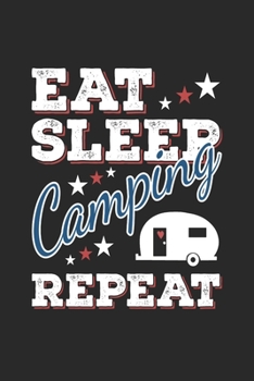 Eat Sleep Camping Repeat: Funny Cool Camper Journal | Notebook | Workbook  Diary | Planner-6x9 - 120 Blank Pages - Cute Gift For Camping Fans, Enthusiasts, Lovers, Campsite Fans