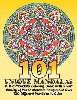 101 Unique Mandalas: A Big Mandala Coloring Book with Great Variety of Mixed Mandala Designs and Over 100 Different Mandalas to Color