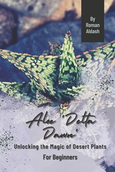 Paperback Aloe 'Delta Dawn': Unlocking the Magic of Desert Plants, For Beginners Book