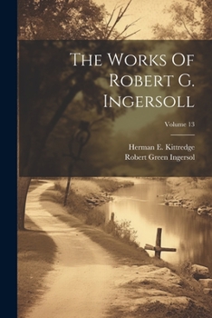 Paperback The Works Of Robert G. Ingersoll; Volume 13 Book