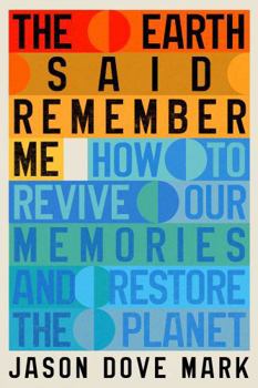 Hardcover The Earth Said Remember Me: How to Revive Our Memories and Restore the Planet Book