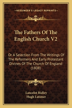 The Fathers Of The English Church V2: Or A Selection From The Writings Of The Reformers And Early Protestant Divines Of The Church Of England
