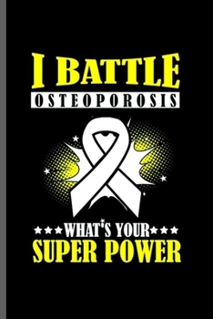 Paperback I Battle Osteoporosis what's your super power: Cool Osteoporosis Fighter Design Sayings Blank Journal For Family occasional Gift (6"x9") Lined Noteboo Book