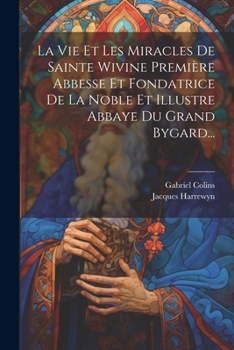 Paperback La Vie Et Les Miracles De Sainte Wivine Première Abbesse Et Fondatrice De La Noble Et Illustre Abbaye Du Grand Bygard... [French] Book