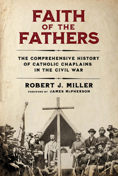 Hardcover Faith of the Fathers: The Comprehensive History of Catholic Chaplains in the Civil War Book