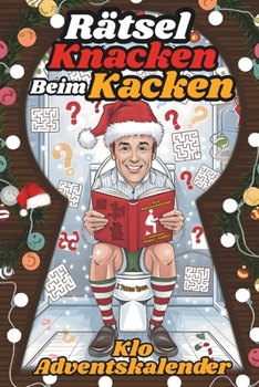 Adventskalender - Rätsel Knacken Beim Kacken: 24 Tage Adventsrätsel für Weihnachten auf der Toilette. Adventskalender fürs Stille Örtchen. Lustige ... und Männer. (Lustiges Buch) (German Edition)