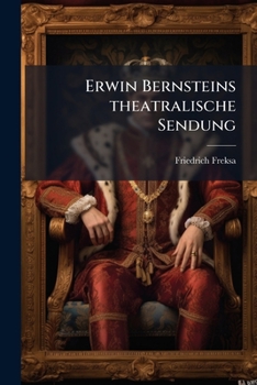 Paperback Erwin Bernsteins theatralische Sendung: Ein Berliner Theaterroman. [German] Book