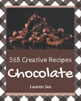Paperback 365 Creative Chocolate Recipes: Make Cooking at Home Easier with Chocolate Cookbook! Book