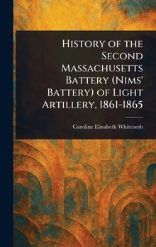 History of the Second Massachusetts Battery (Nims' Battery) of Light Artillery, 1861-1865