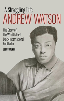 Hardcover A Straggling Life: Andrew Watson: The Story of the World's First Black Footballer Book