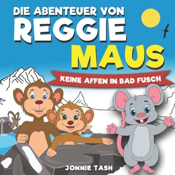 Die Abenteuer von Reggie Maus und seinen Waldfreunden: Keine Affen in Bad Fusch (German Edition)
