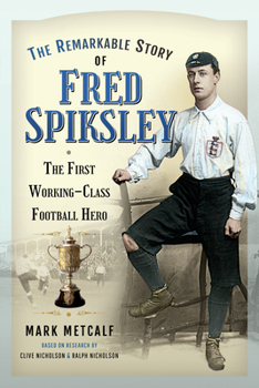 Paperback The Remarkable Story of Fred Spiksley: The First Working-Class Football Hero Book