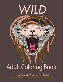 Paperback Wild: Adult Coloring Book: Amazing Designs for Stress-Relief and Relaxation Book