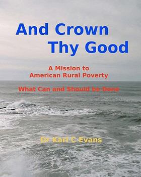 Paperback And Crown Thy Good: Relieving Poverty and Struggle in Rural America Book