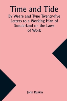 Time and Tide, by Weare and Tyne: Twenty-five Letters to a Working Man of Sunderland on the Laws of Work