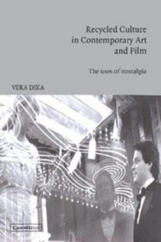 Recycled Culture in Contemporary Art and Film: The Uses of Nostalgia (Cambridge Studies in Film) - Book  of the Cambridge Studies in Film
