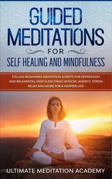 Paperback Guided Meditations for Self Healing and Mindfulness: Follow Beginners Meditation Scripts for Depression and Relaxation, Deep Sleep, Panic Attacks, Anx Book