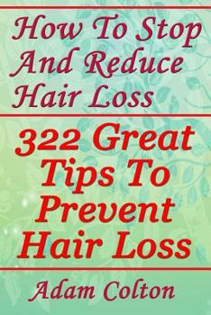 Paperback How To Stop And Reduce Hair Loss: 322 Great Tips To Prevent Hair Loss Book