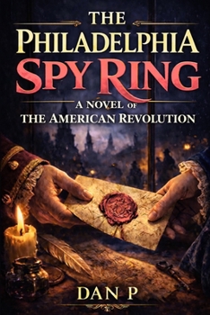 The Philadelphia Spy Ring: A Novel of the American Revolution