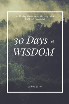 Paperback 30 Days of Wisdom: A 30 day devotional through the book of Proverbs Book