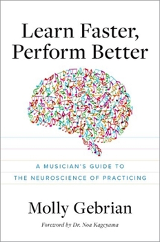 Paperback Learn Faster, Perform Better: A Musician's Guide to the Neuroscience of Practicing Book