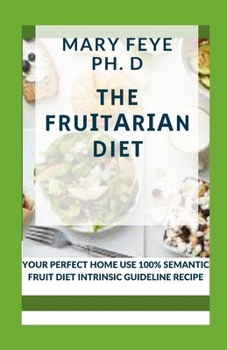 The FruІtАrІАn Diet: Your Perfect Home Use 100% Semantic Fruit Diet Intrinsic Guideline Recipe