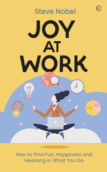 Paperback Joy at Work: How to Find Fun, Happiness and Meaning in What You Do Book