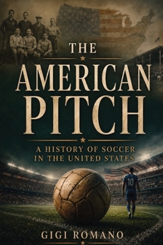 The American Pitch: A History of Soccer in the United States