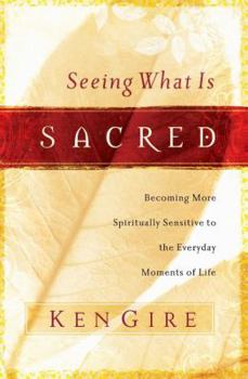 Paperback Seeing What Is Sacred: Becoming More Spiritually Sensitive to the Everyday Moments of Life Book