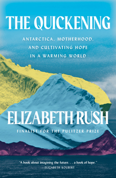 Hardcover The Quickening: Antarctica, Motherhood, and Cultivating Hope in a Warming World Book