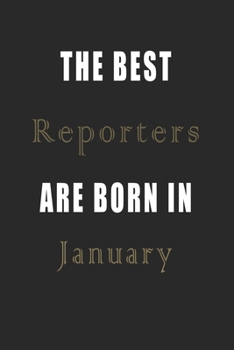 The best Reporters are born in January journal: Lined Reporters Diary Notebook, Journal or Planner and Reporters Gift,Thank You Gift for Reporters or Gift Idea for Retirement