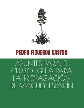 Paperback Apuntes Para El Curso: Guía Para La Propagación de Maguey Espadín [Spanish] Book