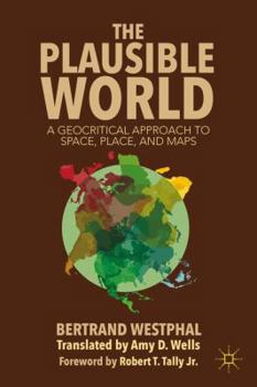 Hardcover The Plausible World: A Geocritical Approach to Space, Place, and Maps Book